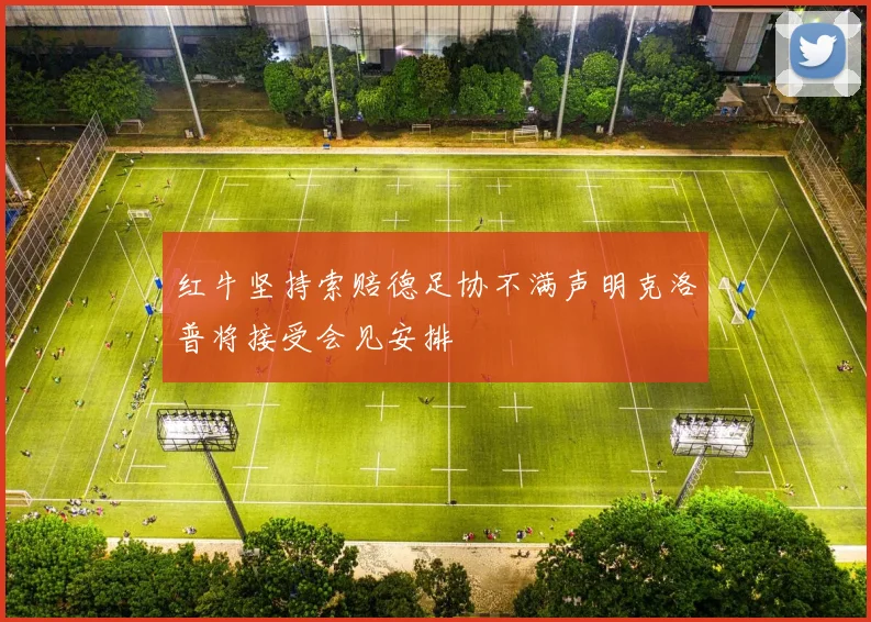 红牛坚持索赔德足协不满声明克洛普将接受会见安排