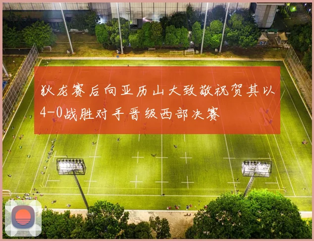 狄龙赛后向亚历山大致敬祝贺其以4-0战胜对手晋级西部决赛